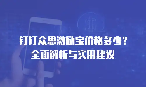 钉钉众恩激励宝价格多少？全面解析与实用建议
