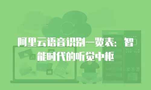 阿里云语音识别一览表：智能时代的听觉中枢