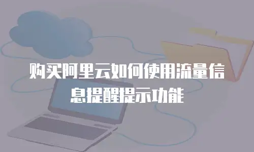 购买阿里云如何使用流量信息提醒提示功能