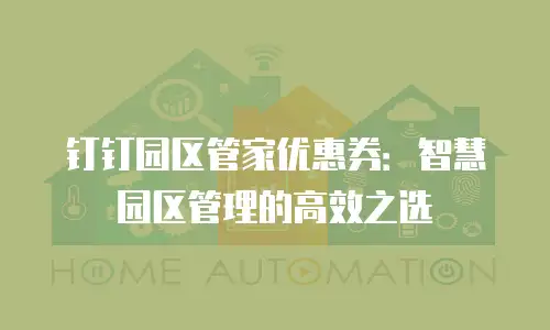 钉钉园区管家优惠券：智慧园区管理的高效之选