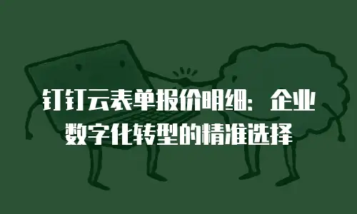 钉钉云表单报价明细：企业数字化转型的精准选择