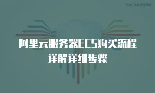 阿里云服务器ECS购买流程详解详细步骤