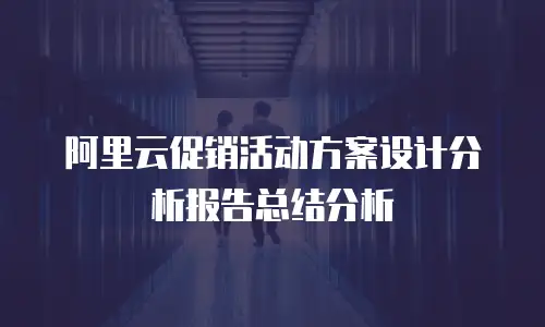 阿里云促销活动方案设计分析报告总结分析