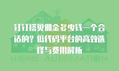钉钉搭贝佣金多少钱一个合适的？低代码平台的高效选择与费用解析