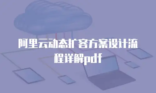 阿里云动态扩容方案设计流程详解pdf