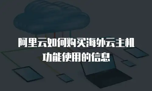 阿里云如何购买海外云主机功能使用的信息