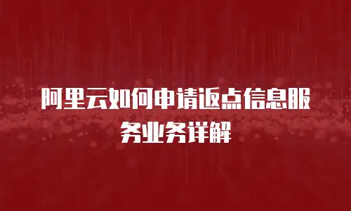 阿里云如何申请返点信息服务业务详解