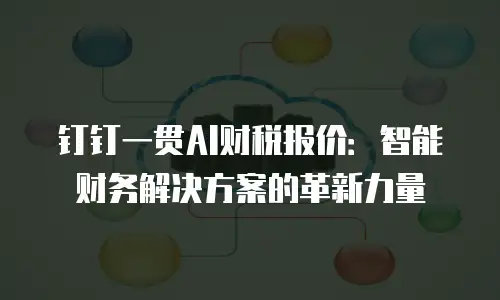 钉钉一贯AI财税报价：智能财务解决方案的革新力量