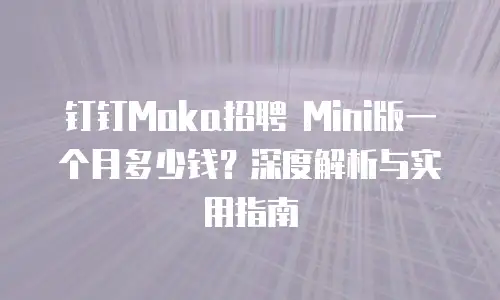 钉钉Moka招聘 Mini版一个月多少钱？深度解析与实用指南