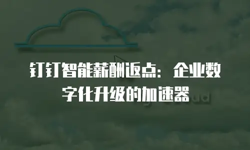 钉钉智能薪酬返点：企业数字化升级的加速器