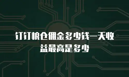 钉钉粮仓佣金多少钱一天收益最高是多少