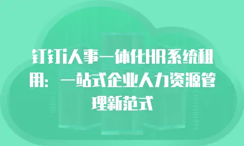钉钉i人事一体化HR系统租用：一站式企业人力资源管理新范式