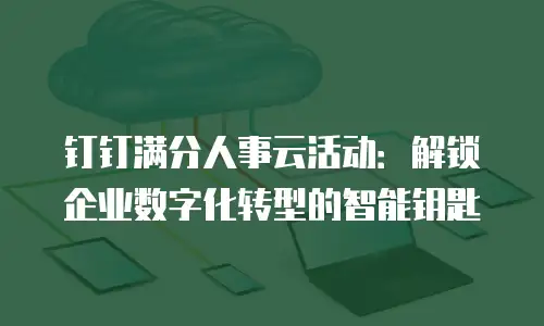 钉钉满分人事云活动：解锁企业数字化转型的智能钥匙