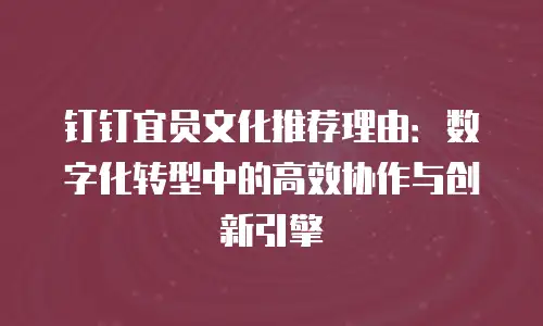钉钉宜员文化推荐理由：数字化转型中的高效协作与创新引擎
