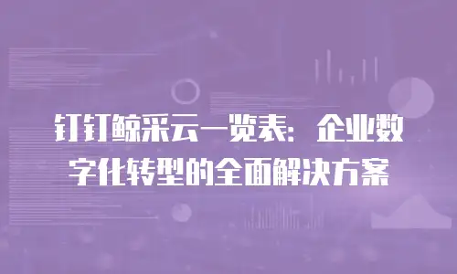 钉钉鲸采云一览表：企业数字化转型的全面解决方案