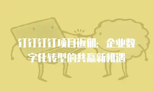 钉钉钉钉项目返佣：企业数字化转型的共赢新机遇