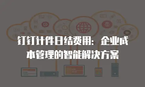 钉钉计件日结费用：企业成本管理的智能解决方案