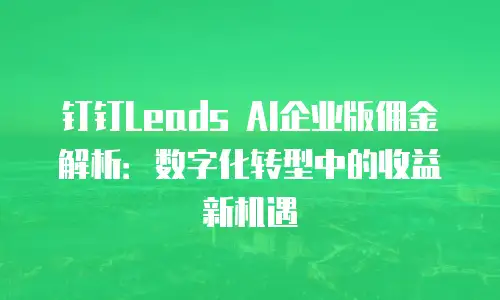钉钉Leads AI企业版佣金解析：数字化转型中的收益新机遇