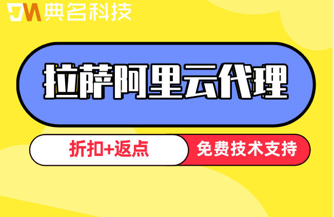 拉萨阿里云代理政策:阿里云代理商最多返点多少