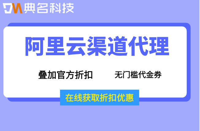 典名科技阿里云渠道代理:阿里云分销商折扣