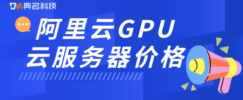 阿里云GPU云服务器价格多少钱