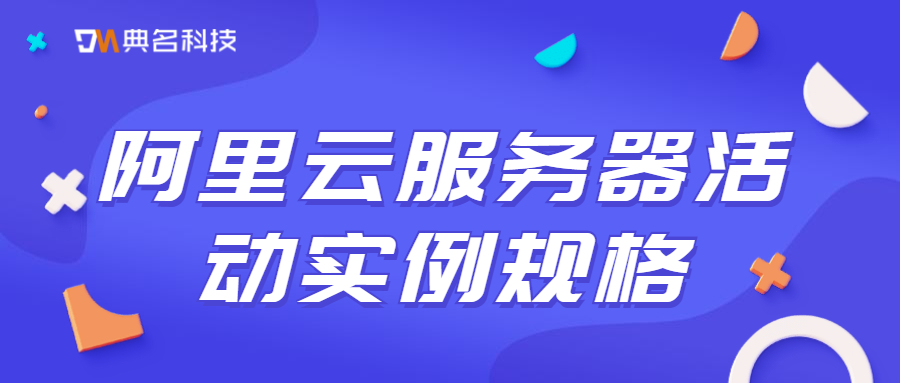 阿里云服务器活动有哪些实例规格可选