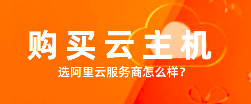购买云主机，选阿里云服务商怎么样