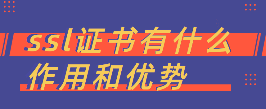 ssl证书有什么作用和优势