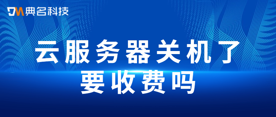 云服务器关机了要收费吗