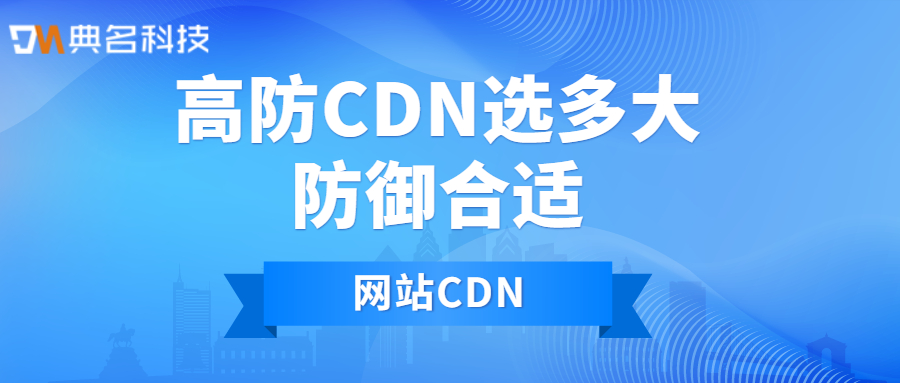 网站CDN:高防CDN选多大防御合适