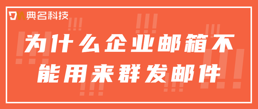 为什么企业邮箱不能用来群发邮件