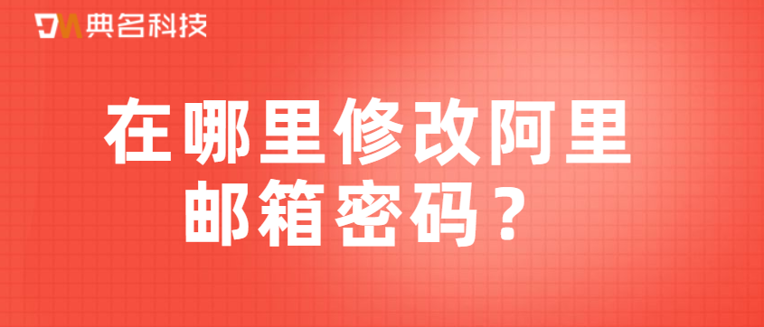 在哪里修改阿里邮箱密码