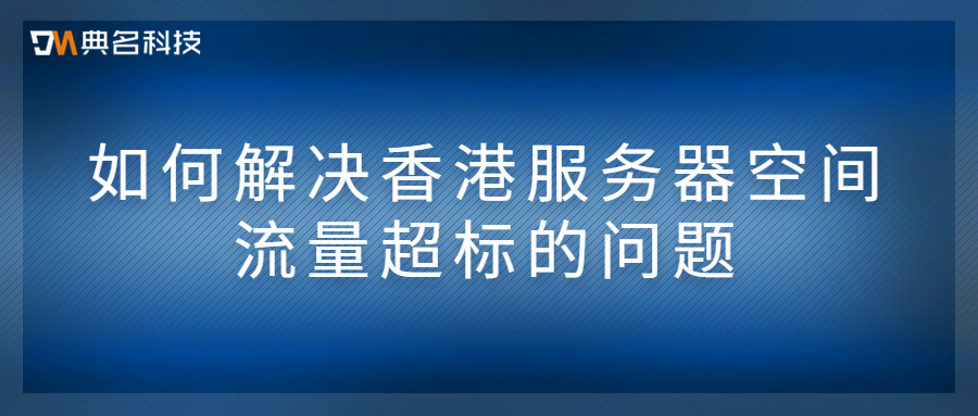 如何解决香港服务器空间流量超标的问题