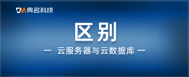 云服务器与云数据库的区别