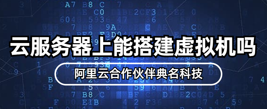 云服务器上可以搭建虚拟机吗