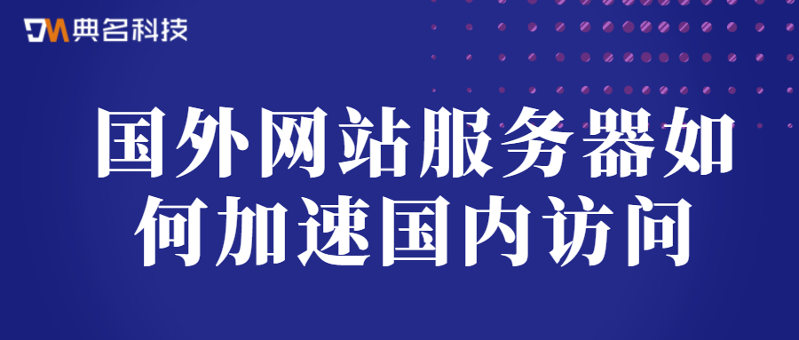 国外网站服务器如何加速国内访问