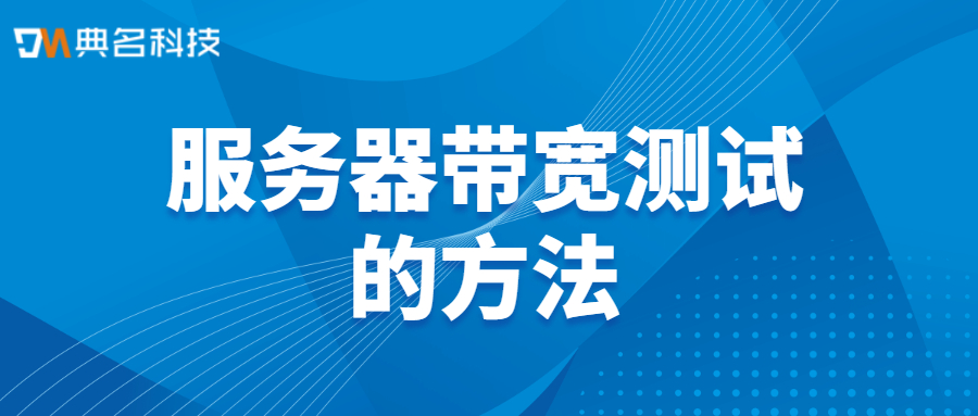 服务器带宽怎么测试?服务器带宽测试的方法