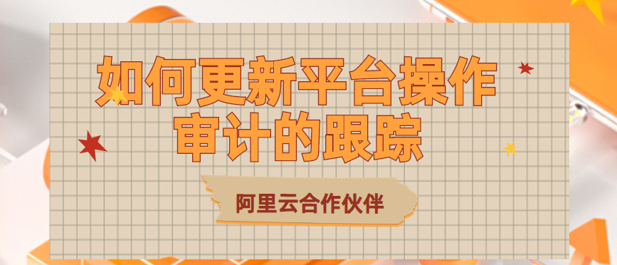 如何更新平台操作审计的跟踪