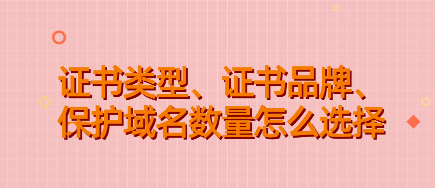 证书类型、证书品牌、保护域名数量怎么选择