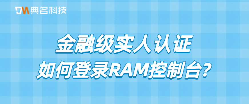 金融级实人认证:如何登录RAM控制台