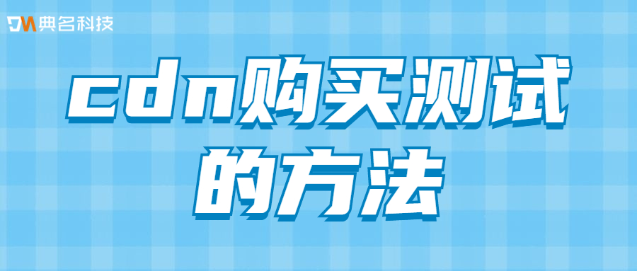 cdn购买怎么测试?cdn购买测试的方法