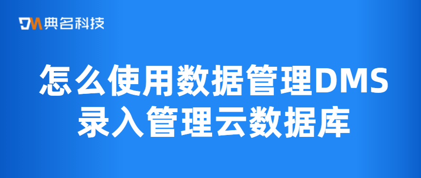 怎么使用数据管理DMS录入管理云数据库