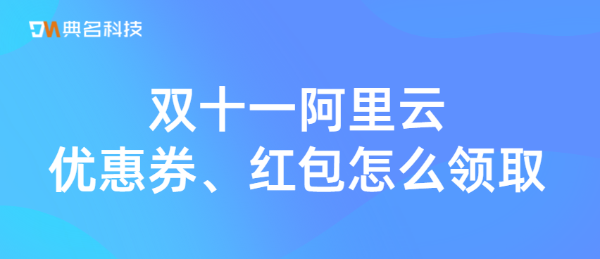 双十一阿里云优惠券、红包怎么领取