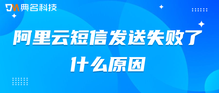 阿里云短信发送失败了什么原因