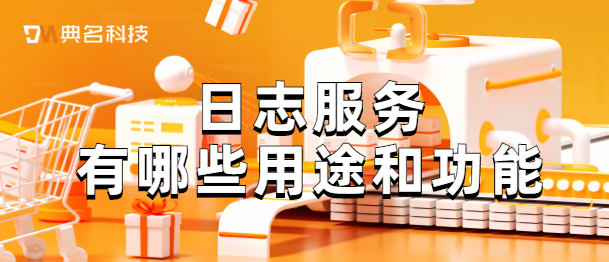 日志服务有哪些用途和功能