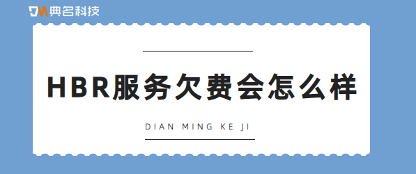HBR服务欠费会怎么样
