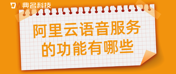 阿里云语音服务的功能有哪些