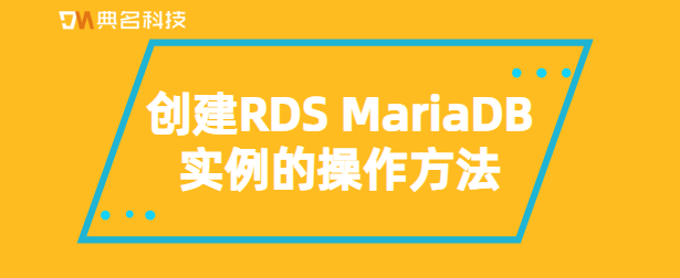 创建RDS MariaDB实例的操作方法