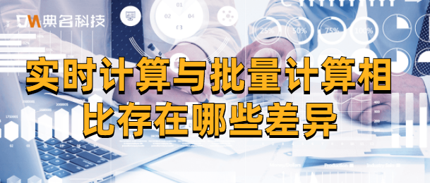 实时计算与批量计算相比存在哪些差异