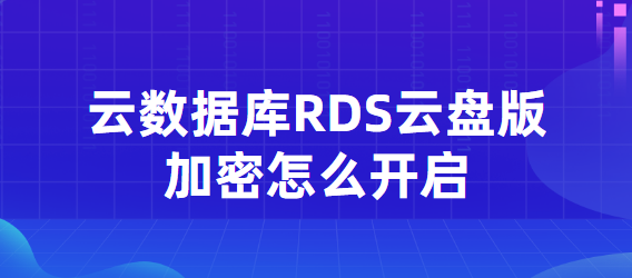 云数据库RDS云盘版加密怎么开启
